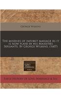 The Miseries of Inforst Mariage as It Is Now Playd by His Maiesties Seruants. by George Wilkins. (1607)