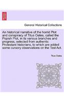 An Historical Narrative of the Horrid Plot and Conspiracy of Titus Oates, Called the Popish Plot, in Its Various Branches and Progress, Selected from Authentic Protestant Historians, to Which Are Added Some Cursory Observations on the Test ACT.