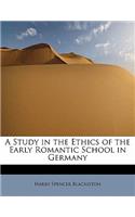 A Study in the Ethics of the Early Romantic School in Germany