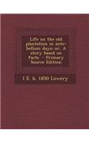 Life on the Old Plantation in Ante-Bellum Days; Or, a Story Based on Facts
