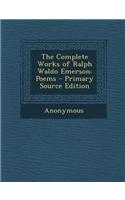 The Complete Works of Ralph Waldo Emerson: Poems