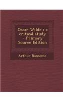 Oscar Wilde: A Critical Study - Primary Source Edition