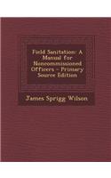 Field Sanitation: A Manual for Noncommissioned Officers - Primary Source Edition