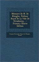 Mémoire De M. De Klinglin, Préteur Royal De La Ville De Strasbourg... - Primary Source Edition