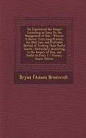 The Experienced Bee-Keeper: Containing an Essay on the Management of Bees: Wherein Is Shewn, from Long Practice, the Most Easy and Profitable Method of Treating Those Useful Insects; Particularly Interesting to the Keepers of Bees, and Useful to Ev