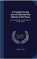 A Treatise On the Law of Libel and the Liberty of the Press: Showing the Origin, Use, and Abuse of the Law of Libel