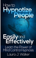 How to Hypnotize People Easily and Effectively: Learn the Power of Mind Control Hypnosis: Learn the Power of Mind Control Hypnosis(English)