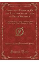 Chains and Freedom; Or the Life and Adventures of Peter Wheeler: A Colored Man Yet Living; A Slave in Chains, a Sailor on the Deep, a Sinner at the Cross (Classic Reprint)