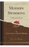 Modern Swimming: An Illustrated Manual (Classic Reprint)