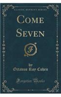 Come Seven (Classic Reprint)