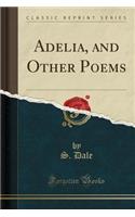 Adelia, and Other Poems (Classic Reprint)