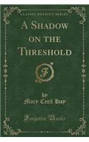 A Shadow on the Threshold (Classic Reprint)
