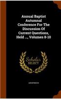 Annual Baptist Autumnal Conference for the Discussion of Current Questions, Held ..., Volumes 8-10