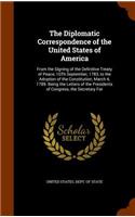 The Diplomatic Correspondence of the United States of America: From the Signing of the Definitive Treaty of Peace, 10Th September, 1783, to the Adoption of the Constitution, March 4, 1789. Being the Letters of t