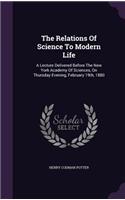The Relations Of Science To Modern Life: (English)