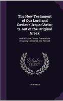 New Testament of Our Lord and Saviour Jesus Christ; tr. out of the Original Greek