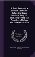 Brief Sketch of a Lecture Delivered Before the Essex Institute, May 12, 1856, Respecting the Founders of Salem and the First Church