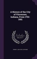 History of the City of Vincennes, Indiana, From 1702-1901