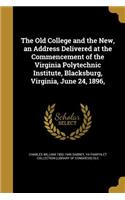 The Old College and the New, an Address Delivered at the Commencement of the Virginia Polytechnic Institute, Blacksburg, Virginia, June 24, 1896,