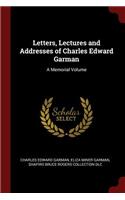 Letters, Lectures and Addresses of Charles Edward Garman: A Memorial Volume