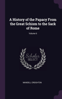 A History of the Papacy From the Great Schism to the Sack of Rome; Volume 6