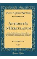 AntiquitÃ©s d'Herculanum, Vol. 5: Ou Les Plus Belles Peintures Antiques, Et Les Marbres, Bronzes, Meubles, Etc. Etc., TrouvÃ©s Dans Les Excavations d'Herculanum, Stabia Et PompeÃ¯a (Classic Reprint)