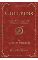 Couleurs: Contes Nouveaux, Suivis de Choses Anciennes (Classic Reprint)