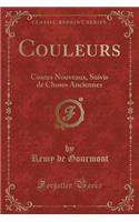 Couleurs: Contes Nouveaux, Suivis de Choses Anciennes (Classic Reprint): Contes Nouveaux, Suivis de Choses Anciennes (Classic Reprint)