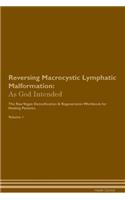 Reversing Macrocystic Lymphatic Malformation: As God Intended The Raw Vegan Plant-Based Detoxification & Regeneration Workbook for Healing Patients. Volume 1