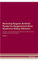 Reversing Pyogenic Arthritis Pyoderma Gangrenosum Acne Syndrome: Kidney Filtration The Raw Vegan Plant-Based Detoxification & Regeneration Workbook for Healing Patients.Volume 5