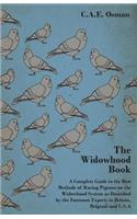Widowhood Book - A Complete Guide to the Best Methods of Racing Pigeons on the Widowhood System as Described by the Foremost Experts in Britain, B