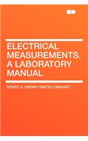 Electrical Measurements. a Laboratory Manual