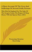 A Short Account Of The Lives And Sufferings Of Several Godly Persons: Who Died In England For The Sake Of The Gospel, Under The Reigns Of King Henry VIII And Queen Mary (1852)(English)