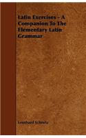 Latin Exercises - A Companion To The Elementary Latin Grammar