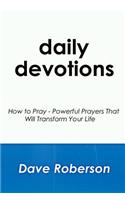 Daily Devotions: How to Pray - Powerful Prayers That Will Transform Your Life