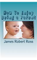 How To Enjoy Being a Parent