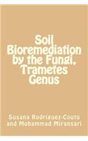 Soil Bioremediation by the Fungi, Trametes Genus