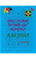 Patterns and Geometrics by Alien Design vol 1: Adult Coloring with a twist(1 Patterns and Geometrics by Alien Design)