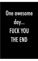 One Awesome Day...Fuck You The End: Blank Lined Journal