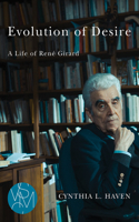 Evolution of Desire: A Life of René Girard