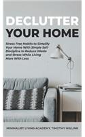 Declutter Your Home: Stress Free Habits to Simplify Your Home With Simple Self Discipline to Reduce Waste and Stress While Living More With Less