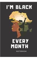 I'm Black Every Month Notebook: Black History Month Journal Notebook Gifts - Proud Black Girl Magic - African American Notebook Journal - African American Heritage Pride in Black H