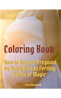 Coloring Book: How to Become Pregnant by Using Wiccan Fertility Spells of Magic