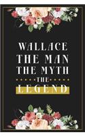 Wallace The Man The Myth The Legend: Lined Notebook / Journal Gift, 120 Pages, 6x9, Matte Finish, Soft Cover