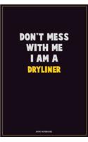 Don't Mess With Me, I Am A Dryliner: Career Motivational Quotes 6x9 120 Pages Blank Lined Notebook Journal