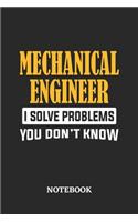 Mechanical Engineer I Solve Problems You Don't Know Notebook