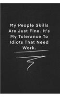 My People Skills Are Just Fine. It's My Tolerance To Idiots That Need Work.