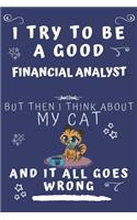 I Try To Be A Good Financial Analyst But Then I Think About My Cat And It All Goes Wrong: Perfect Gag Gift For A Good Financial Analyst Who Loves Their Cat! - Blank Lined Notebook Journal - 120 Pages 6 x 9 Format - Office - Birthday - Chr