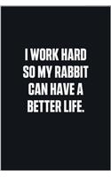 I Work Hard So My Rabbit Can Have A Better Life