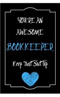 You're An Awesome Bookkeeper Keep That Shit Up Notebook Funny Gift For Bookkeeper: Lined Notebook / Journal Gift, 120 Pages, 6x9, Soft Cover, Matte Finish